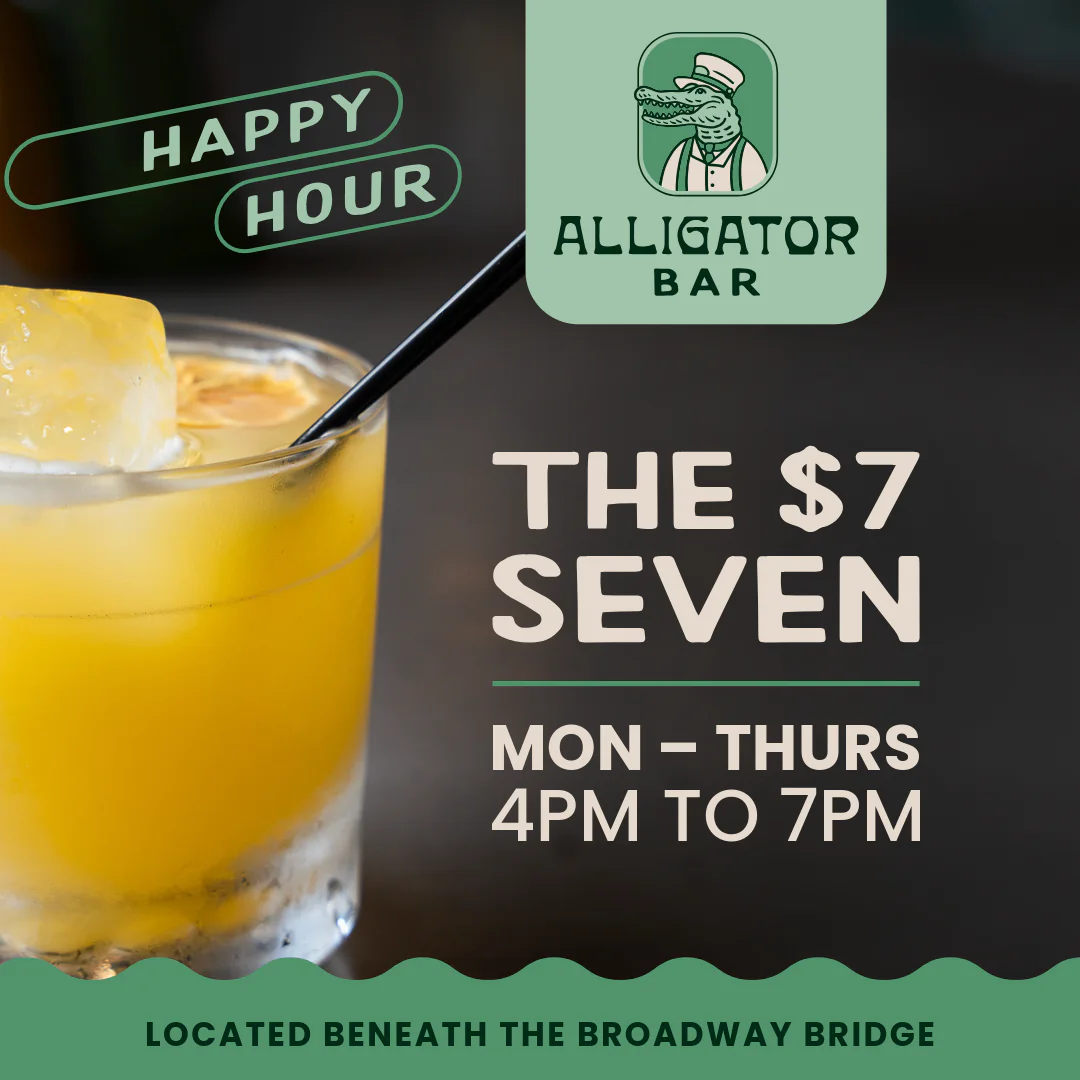 A yellow cocktail with ice and a straw beside text: The $7 Seven, Mon–Thur 4PM-7PM, Alligator Bar. Located beneath the Broadway Bridge.